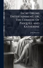 Iacke Drums Entertainment, or, The Comedie Of Pasquill and Katherine