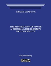 The Resurrection of People and Eternal Life from Now on Is Our Reality!