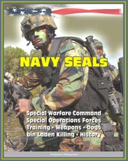 21st Century Essential Guide to U.S. Navy SEALs (Sea, Air, Land), Special Warfare Command, Special Operations Forces, Training, Weapons, Tactics, Dogs, Vehicles, History, bin Laden Killing