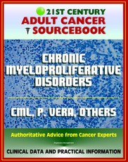 21st Century Adult Cancer Sourcebook: Chronic Myeloproliferative Disorders - Chronic Myelogenous Leukemia, Polycythemia Vera, Myelofibrosis, Thrombocythemia, Neutrophilic Leukemia