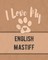 I Love My English Mastiff