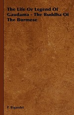The Life or Legend of Gaudama - The Buddha of the Burmese