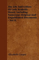 The Life and Letters of Lady Arabella Stuart, Including Numerous Original and Unpublished Documents - Vol II.