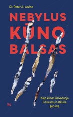 NEBYLUS KŪNO BALSAS. Kaip kūnas išsivaduoja iš traumų ir atkuria gerumą