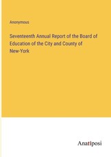 Seventeenth Annual Report of the Board of Education of the City and County of New-York