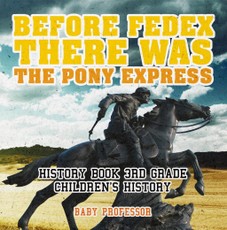 Before FedEx, There Was the Pony Express - History Book 3rd Grade | Children's History