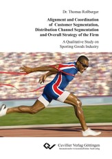 Alignment and Coordination of Customer Segmentation, Distribution Channel Segmentation and Overall Strategy of the Firm