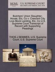Butchers' Union Slaughter-House, Etc, Co V. Crescent City Live-Stock Landing, Etc, Co U.S. Supreme Court Transcript of Record with Supporting Pleadings