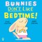 Bunnies Don't Like Bedtime!
