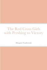 The Red Cross Girls with Pershing to Victory