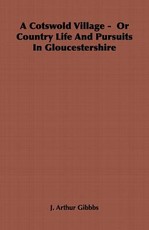 A Cotswold Village - Or Country Life and Pursuits in Gloucestershire