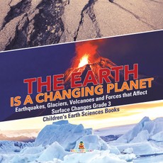 The Earth is a Changing Planet | Earthquakes, Glaciers, Volcanoes and Forces that Affect Surface Changes Grade 3 | Children's Earth Sciences Books