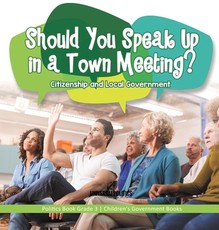 Should You Speak Up in a Town Meeting? Citizenship and Local Government Politics Book Grade 3 Children's Government Books