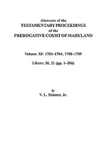 Abstracts of the Testamentary Proceedings of the Prerogative Court of Maryland. Volume XI