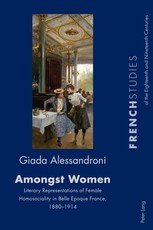 Amongst Women; Literary Representations of Female Homosociality in Belle Epoque France, 1880-1914