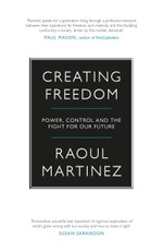 Creating Freedom. Power, Control and the Fight for Our Future