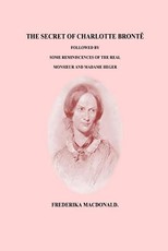 The Secret of Charlotte Bronte Followed by Some Reminiscences of the Real Monsi