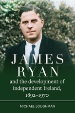 James Ryan and the Development of Independent Ireland, 1892-1970