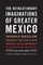 The Revolutionary Imaginations of Greater Mexico