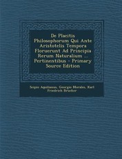 de Placitis Philosophorum Qui Ante Aristotelis Tempora Floruerunt Ad Principia Rerum Naturalium ... Pertinentibus - Primary Source Edition