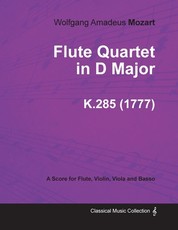 Flute Quartet in D Major - A Score for Flute, Violin, Viola and Basso K.285 (1777)