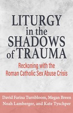 Liturgy in the Shadow of Trauma: Reckoning with the Roman Catholic Sex Abuse Crisis