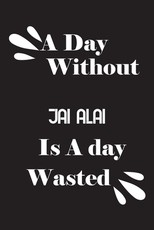 A day without jai alai is a day wasted