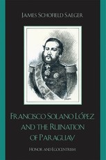 Francisco Solano LÃ³pez and the Ruination of Paraguay