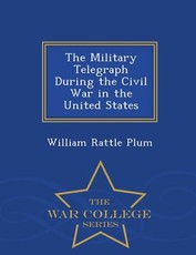 The Military Telegraph During the Civil War in the United States - War College Series