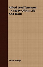 Alfred Lord Tennyson - A Study Of His Life And Work