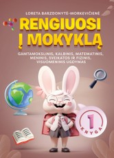 Rengiuosi į mokyklą. Gamtamokslinis, kalbinis, matematinis, sveikatos ir fizinis, meninis, visuomeninis ugdymas. 1 knyga Rengiuosi į mokyklą. Gamtamokslinis, kalbinis, matematinis, sveikatos ir fizinis, meninis, visuomeninis ugdymas. 1 knyga