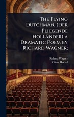 The Flying Dutchman, (Der Fliegende HollÃÂ¤nder) a Dramatic Poem by Richard Wagner;