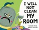 I Will Not Clean My Room