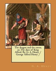The dragon and the raven; or, The days of King Alfred. By