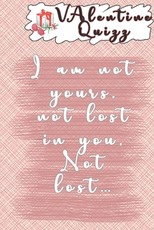 Valentine QuizzI am not yours, not lost in you, Not lost...