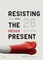 Resisting the Present