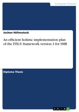 An efficient holistic implementation plan of the ITIL® framework version 3 for small and medium-sized business (SMB) in due consideration of all coherences and dependences to assure optimum quality of implementation