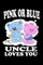 Pink Or Blue Uncle Loves You