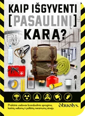 KAIP IŠGYVENTI PASAULINĮ KARĄ. Praktinis vadovas branduolinio sprogimo, karinių veiksmų ir politinių neramumų atveju