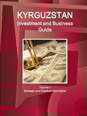Kyrgyzstan Investment and Business Guide Volume 1 Strategic and Practical Information