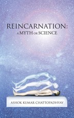 Chattopadhyay, A: Reincarnation: a Myth or Science