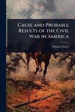Cause and Probable Results of the Civil War in America