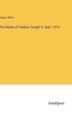 The Battle of Flodden, fought 9. Sept. 1513