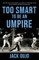 Too Smart to be an Umpire
