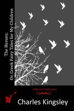 The Heroes; Or, Greek Fairy Tales for My Children