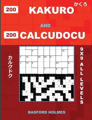 200 Kakuro and 200 Calcudocu 9x9 All Levels.: Kakuro 8x8 + 12x12 + 16x16 + 20x20 and Calcudoku Easy Are Very Difficult Levels of Sudoku Puzzles. Holme