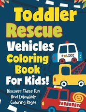 Toddler Rescue Vehicles Coloring Book For Kids! Discover These Fun And Enjoyable Coloring Pages