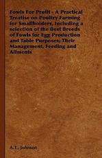 Fowls for Profit - A Practical Treatise on Poultry Farming for Smallholders, Including a Selection of the Best Breeds of Fowls for Egg Production and