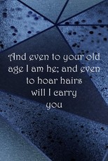 And even to your old age I am he; and even to hoar hairs will I carry you