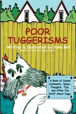 Poor Tuggerisms - A Book of Canine Comments, Quips, Thoughts, Tips, and Other Fun Stuff About Dogs.